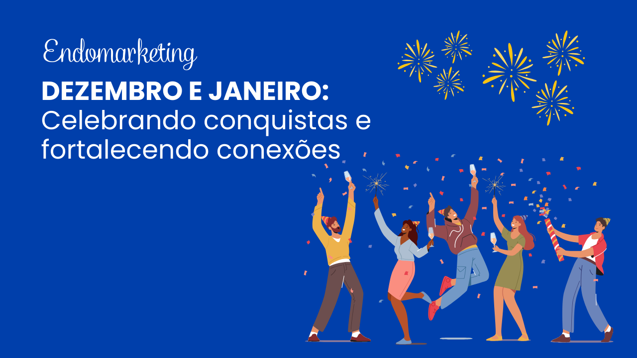 Endomarketing em Dezembro e Janeiro: Celebrando conquistas e fortalecendo conexões